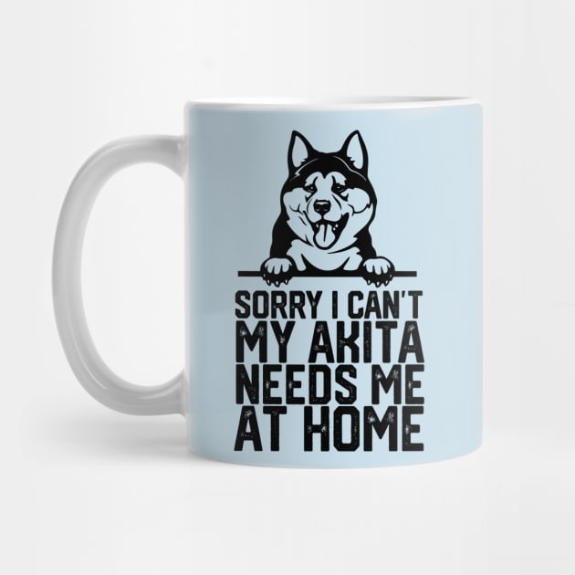 funny sorry i can't my akita needs me at home by spantshirt